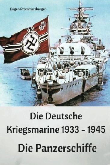 Die Deutsche Kriegsmarine 1933 - 1945: Die Panzerschiffe