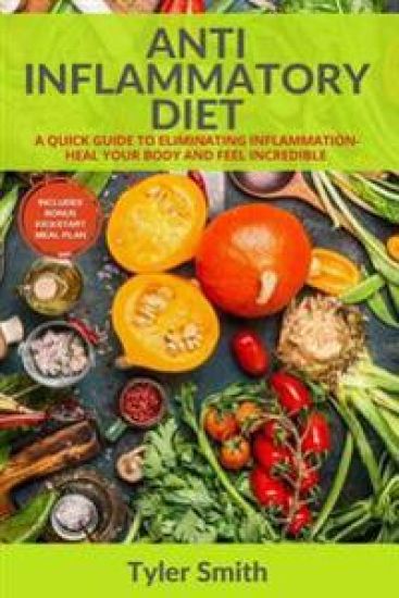 Anti-Inflammatory Diet: A Quick Guide to Eliminating Inflammation-Heal Your Body and Feel Incredible