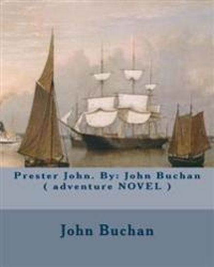 Prester John. By: John Buchan ( adventure NOVEL )
