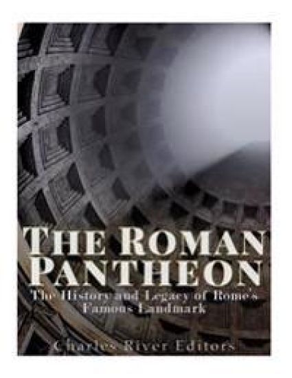 The Roman Pantheon: The History and Legacy of Rome's Famous Landmark