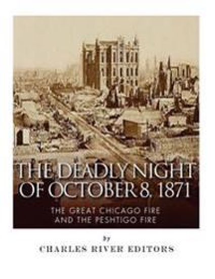 The Deadly Night of October 8, 1871: The Great Chicago Fire and the Peshtigo Fire