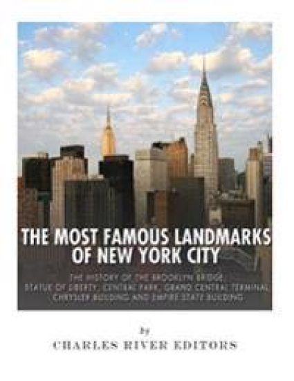 The Most Famous Landmarks of New York City: The History of the Brooklyn Bridge, Statue of Liberty, Central Park, Grand Central Terminal, Chrysler Buil