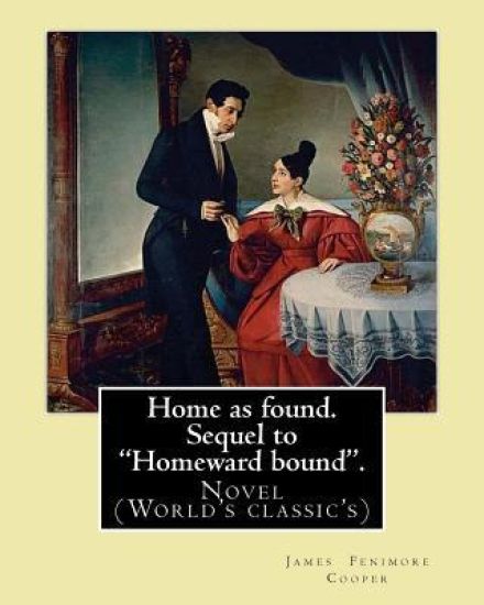 Home as found. Sequel to "Homeward bound". By: J. Fenimore Cooper: Novel (World's classic's)