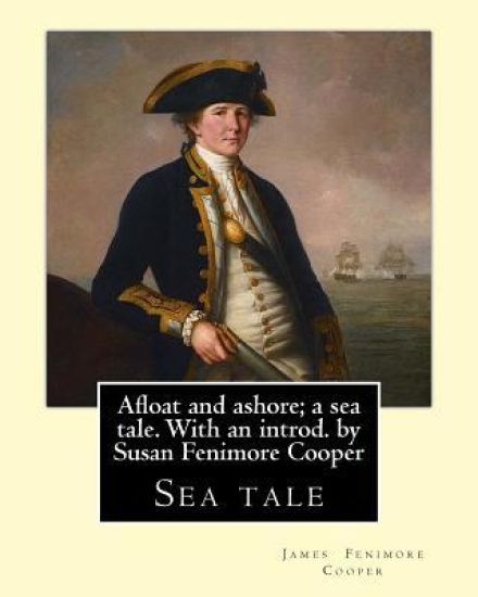Afloat and ashore; a sea tale. With an introd. by Susan Fenimore Cooper. By: J. Fenimore Cooper: Sea tale