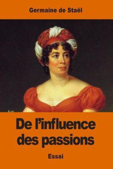 De l'influence des passions: sur le bonheur des individus et des nations