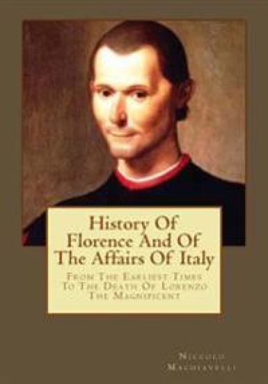 History Of Florence And Of The Affairs Of Italy: From The Earliest Times To The Death Of Lorenzo The Magnificent – Niccolo Machiavelli, kirjan kansikuva