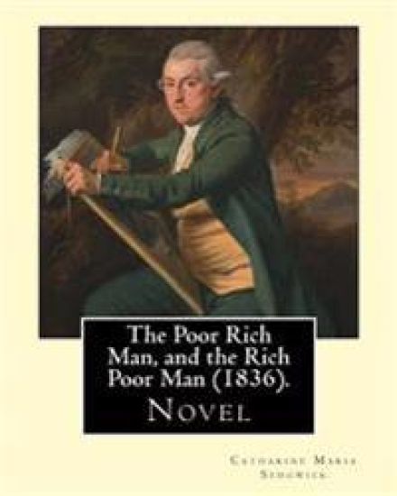 The Poor Rich Man, and the Rich Poor Man (1836). By: Catharine Maria Sedgwick: Novel