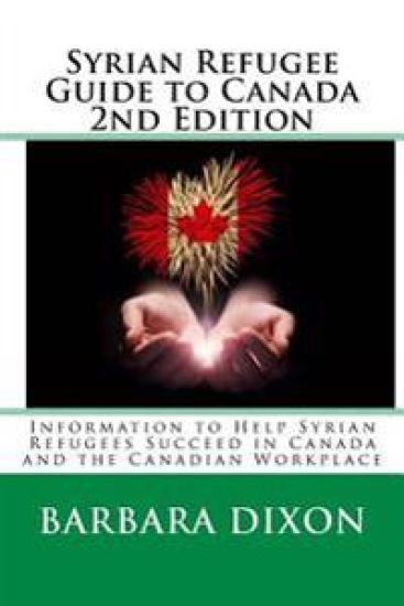 Syrian Refugee Guide to Canada 2nd Edition: Information to Help Syrian Refugees Succeed in Canada and the Canadian Workplace