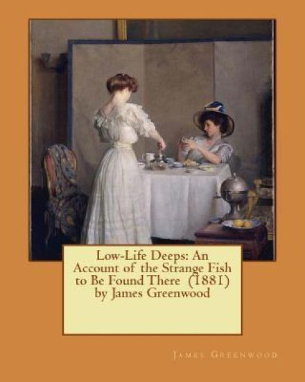 Low-Life Deeps: An Account of the Strange Fish to Be Found There (1881) by James Greenwood