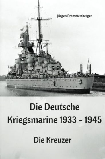 Die Deutsche Kriegsmarine 1933 - 1945: Die Kreuzer