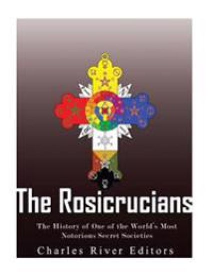 The Rosicrucians: The History of One of the World's Most Notorious Secret Societies