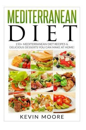 Mediterranean Diet: 150+ Mediterranean Diet Recipes & Delicious Desserts You Can Make at Home!