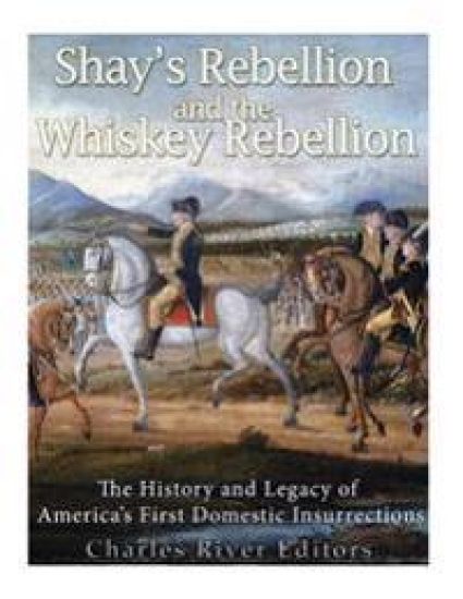 Shays' Rebellion and the Whiskey Rebellion: The History and Legacy of Early America's Domestic Insurrections