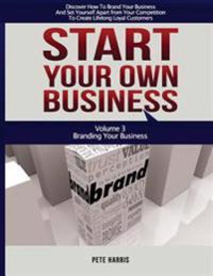 Start Your Own Business: Branding: Branding Your Business - Book 3 Of The Start Your Own Business Series - Discover How To Brand Your Business