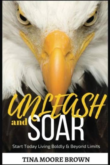 Unleash and Soar: Start Today Living Boldly and Beyond Limits