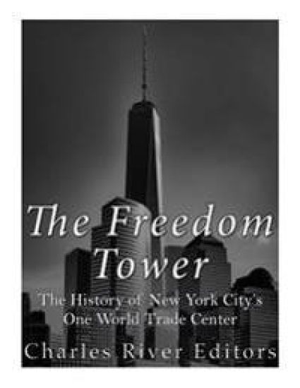The Freedom Tower: The History of New York City's One World Trade Center