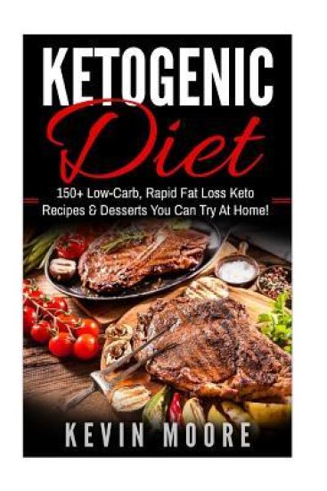 Ketogenic Diet: 150+ Low-Carb, Rapid Fat Loss Keto Recipes & Desserts You Can Try at Home! (Burn Fat, Lose Weight, Ketogenic Recipes,