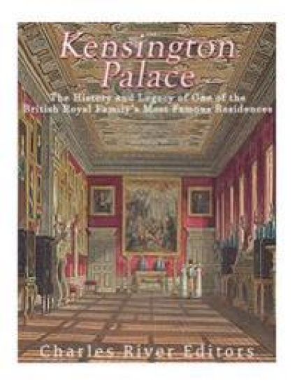 Kensington Palace: The History of One of the British Royal Family's Most Famous Residences