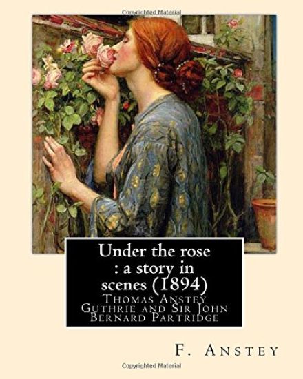 Under the rose: a story in scenes (1894). By: F. Anstey and illustrated By: J. Bernard Partridge: Sir John Bernard Partridge (11 Octob