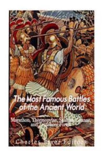 The Most Famous Battles of the Ancient World: Marathon, Thermopylae, Salamis, Cannae, and the Teutoburg Forest