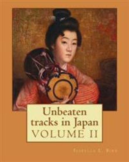 Unbeaten tracks in Japan: an account of travels on horseback in the interior: including visits to the aborigines of Yezo and the shrines of Nikk