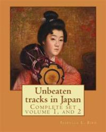 Unbeaten tracks in Japan: an account of travels on horseback in the interior: including visits to the aborigines of Yezo and the shrines of Nikk