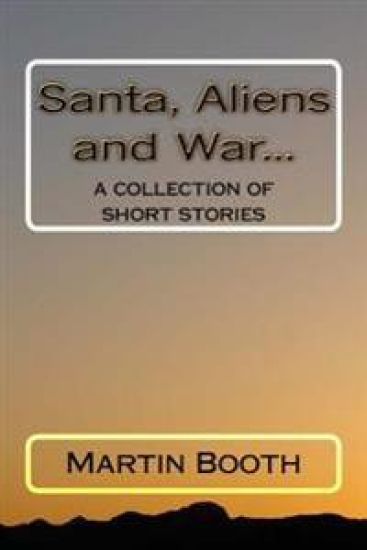 Santa, Aliens and War...: a collection of short stories