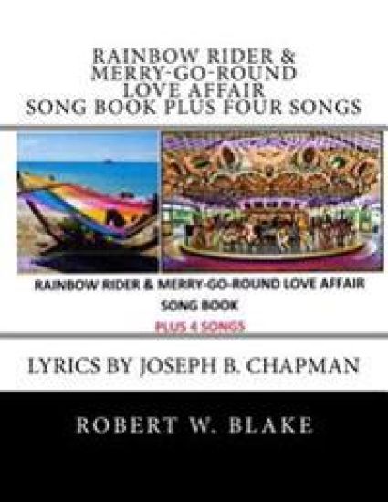 Rainbow Rider & Merry-Go-Round Love Affair Song Book Plus Four Songs: Lyrics by Joseph B. Chapman