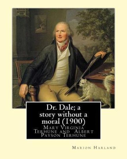Dr. Dale; a story without a moral (1900) By: Marion Harland and By: Albert Payson Terhune: Mary Virginia Terhune (nee Hawes, December 21, 1830 - June – Albert Payson Terhune, kirjan kansikuva