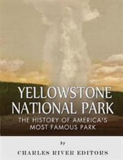 Yellowstone National Park: The History of America's Most Famous Park