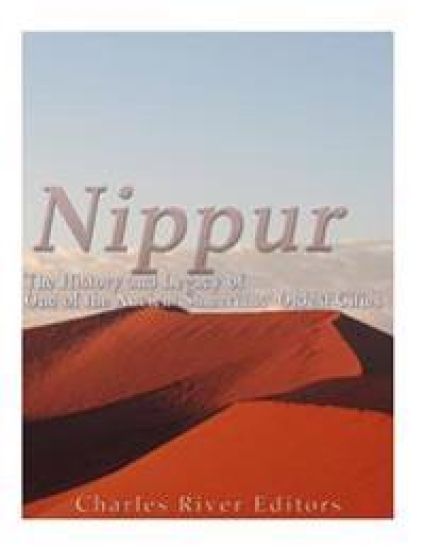 Nippur: The History and Legacy of One of the Ancient Sumerians' Oldest Cities