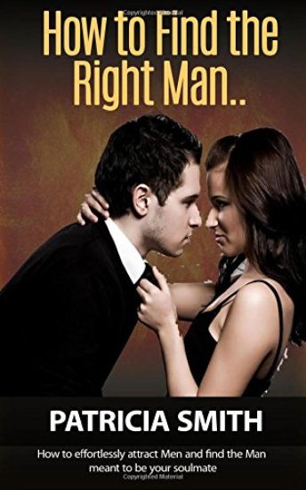 How to Find The Right Man and Keep Him for Life: How to Effortlessly Attract Men and find the Man meant to be your Soulmate (Mate Seeking Advice for W