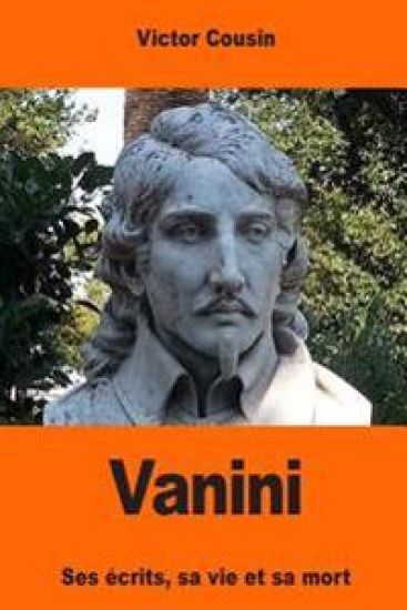Vanini: Ses écrits, sa vie et sa mort