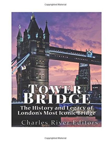 Tower Bridge: The History and Legacy of London's Most Iconic Bridge