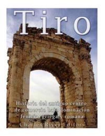 Tiro: Historia del antiguo centro de comercio bajo dominación fenicia, griega y romana