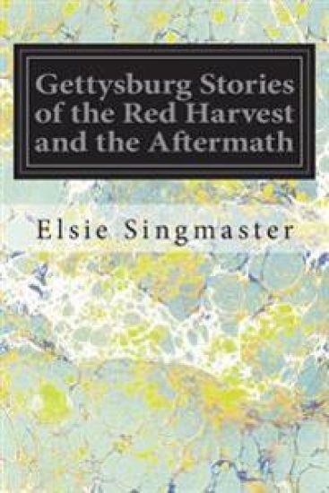 Gettysburg Stories of the Red Harvest and the Aftermath