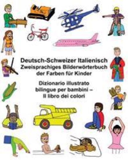 Deutsch-Schweizer Italienisch Zweisprachiges Bilderwörterbuch der Farben für Kinder Dizionario illustrato bilingue per bambini - Il libro dei colori