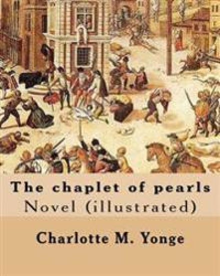 The chaplet of pearls By: Charlotte M. Yonge, illustrated By: W. J. Hennessy: Novel (illustrated) William John Hennessy (July 11, 1839 - Decembe