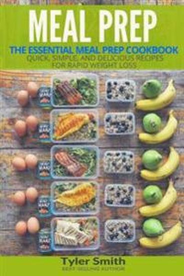 Meal Prep: The Essential Meal Prep Cookbook - Quick, Simple, and Delicious Recipes for Rapid Weight Loss