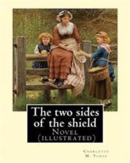 The two sides of the shield By: Charlotte M. Yonge, illustrated By: W. J. Hennessy: Novel (illustrated) William John Hennessy (July 11, 1839 - Decembe