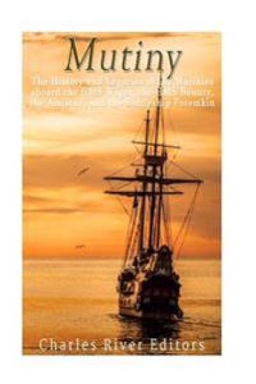 Mutiny: The History and Legacy of the Mutinies aboard the HMS Wager, the HMS Bounty, the Amistad, and the Battleship Potemkin