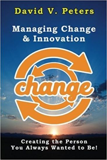 Managing Change & Innovation: Creating the Person You Truly Want to Be!