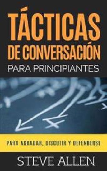 Tácticas de conversación para principiantes para agradar, discutir y defenderse