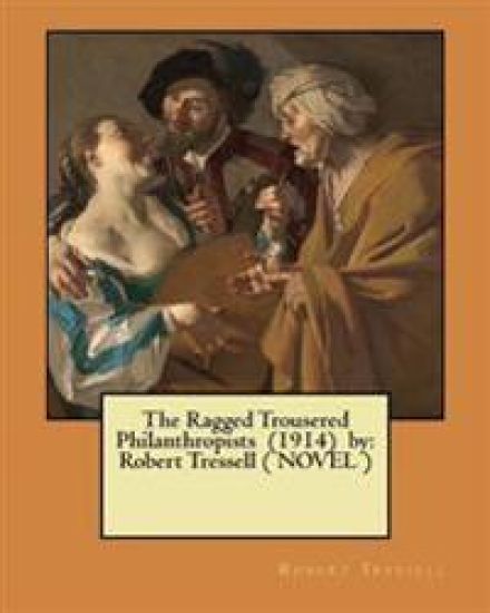 The Ragged Trousered Philanthropists (1914) by: Robert Tressell ( NOVEL )