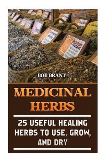 Medicinal Herbs: 25 Useful Healing Herbs To Use, Grow, And Dry – Bob Brant, kirjan kansikuva