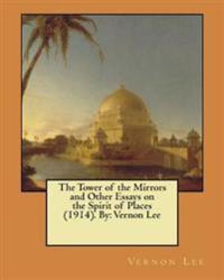 The Tower of the Mirrors and Other Essays on the Spirit of Places (1914). By: Vernon Lee