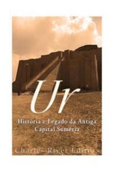 Ur: História e Legado da Antiga Capital Suméria