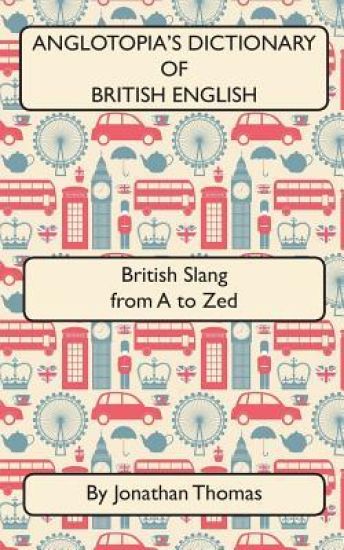 Anglotopia's Dictionary of British English 2nd Edition