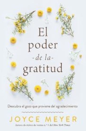 El Poder de la Gratitud: Descubra El Gozo Que Proviene del Agradecimiento