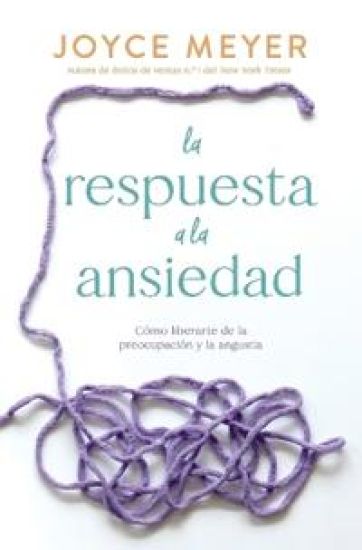 La Respuesta a la Ansiedad: Cómo Liberarte de la Preocupación Y La Angustia